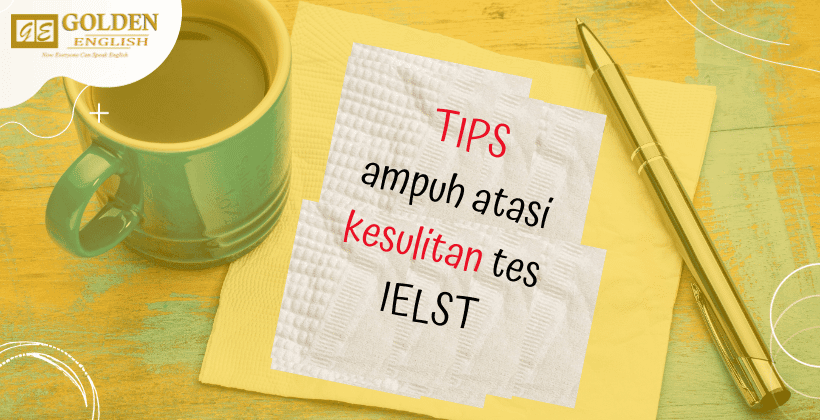 Simak 5 Tips Ampuh Mengatasi Kesulitan Tes IELTS!