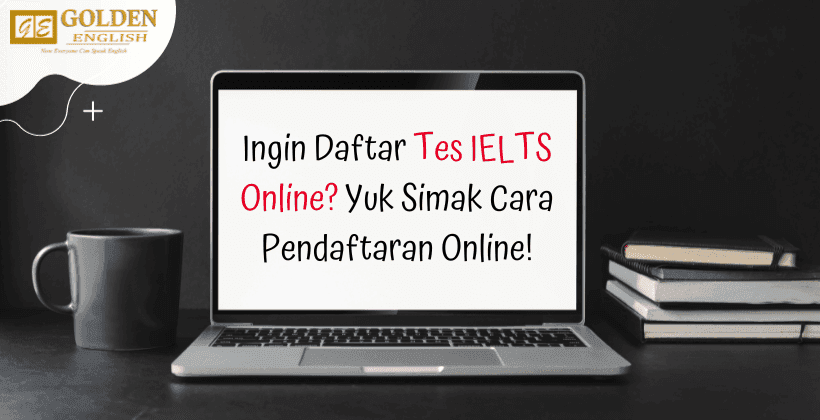 Ingin Daftar Tes IELTS Online? Yuk Simak Cara Pendaftaran Online!