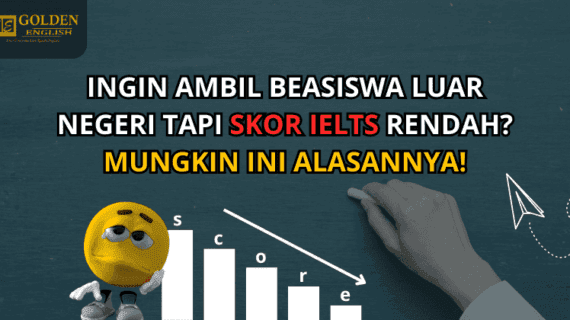 Ingin Ambil Beasiswa Luar Negeri Tapi Skor IELTS Rendah? Mungkin Ini Alasannya!